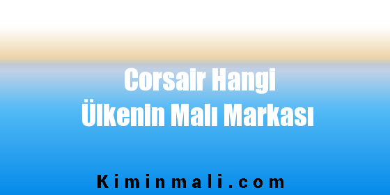 Corsair Hangi Ülkenin Malı Markası