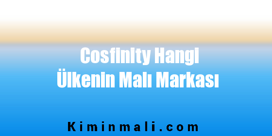 Cosfinity Hangi Ülkenin Malı Markası