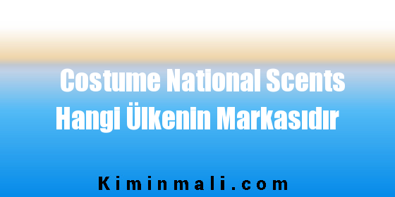 Costume National Scents Hangi Ülkenin Markasıdır