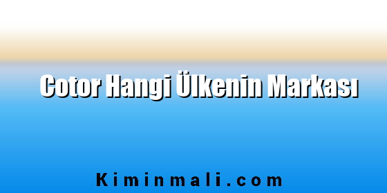 Cotor Hangi Ülkenin Markası