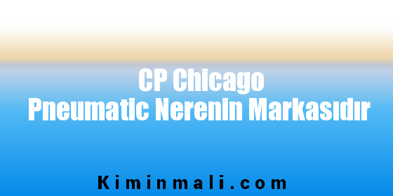 CP Chicago Pneumatic Nerenin Markasıdır