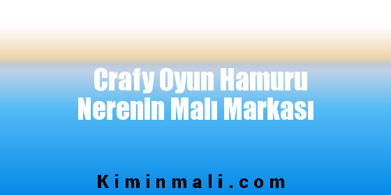 Crafy Oyun Hamuru Nerenin Malı Markası