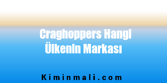 Craghoppers Hangi Ülkenin Markası