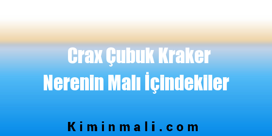 Crax Çubuk Kraker Nerenin Malı İçindekiler