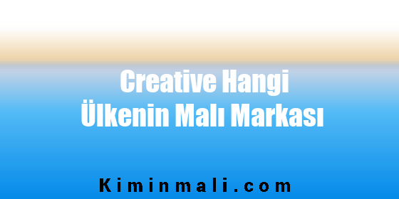 Creative Hangi Ülkenin Malı Markası