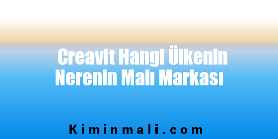 Creavit Hangi Ülkenin Nerenin Malı Markası