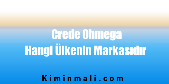 Crede Ohmega Hangi Ülkenin Markasıdır