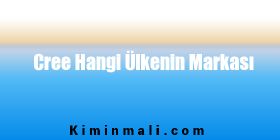 Cree Hangi Ülkenin Markası