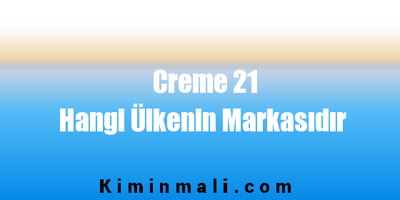 Creme 21 Hangi Ülkenin Markasıdır