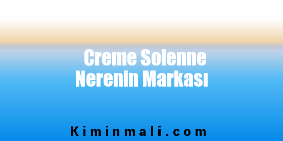 Creme Solenne Nerenin Markası