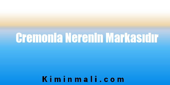 Cremonia Nerenin Markasıdır