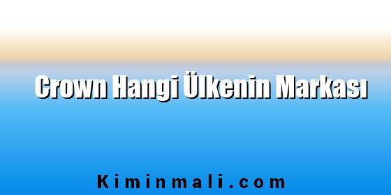 Crown Hangi Ülkenin Markası