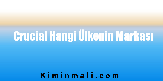 Crucial Hangi Ülkenin Markası