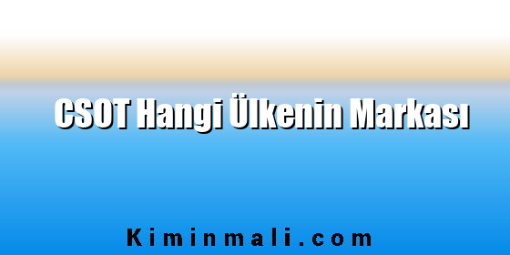 CSOT Hangi Ülkenin Markası CSOT Hangi Ülkenin Markası