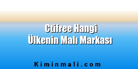 Ctifree Hangi Ülkenin Malı Markası