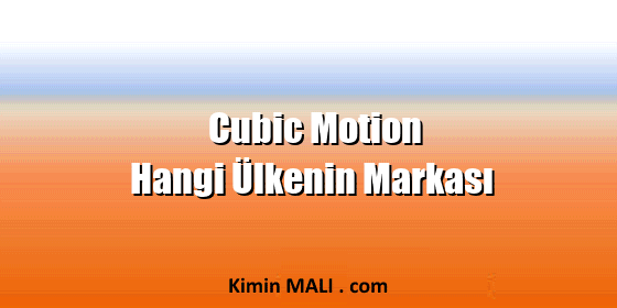 Cubic Motion Hangi Ülkenin Markası
