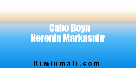 Cubo Boya Nerenin Markasıdır