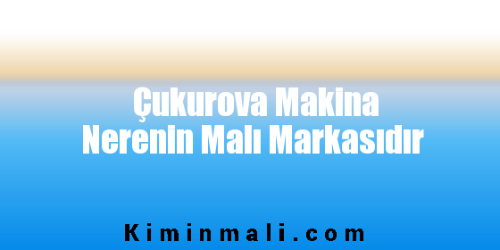 Çukurova Makina Nerenin Malı Markasıdır