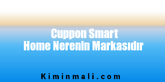 Cuppon Smart Home Nerenin Markasıdır