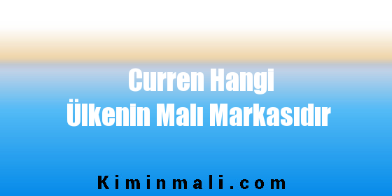 Curren Hangi Ülkenin Malı Markasıdır