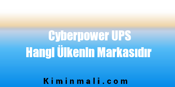 Cyberpower UPS Hangi Ülkenin Markasıdır