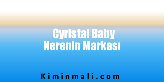 Cyristal Baby Nerenin Markası