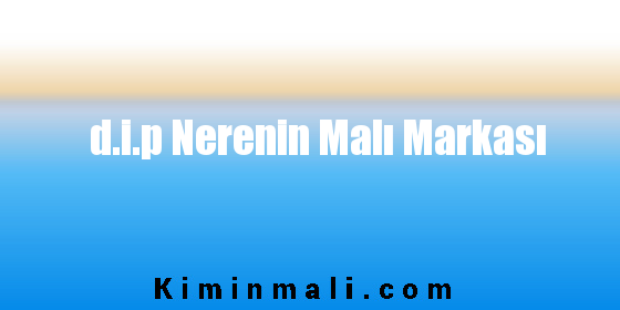 d.i.p Nerenin Malı Markası