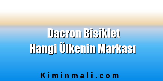 Dacron Bisiklet Hangi Ülkenin Markası