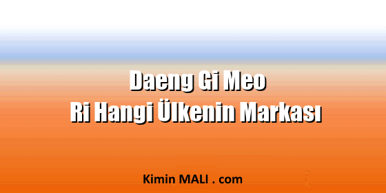 Daeng Gi Meo Ri Hangi Ülkenin Markası