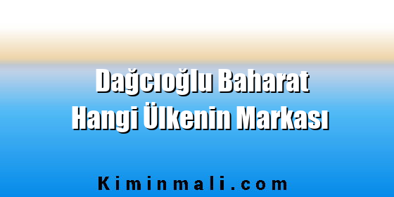 Dağcıoğlu Baharat Hangi Ülkenin Markası