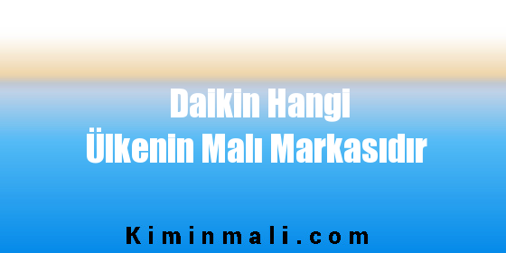 Daikin Hangi Ülkenin Malı Markasıdır