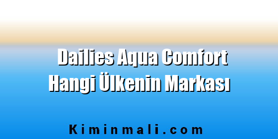 Dailies Aqua Comfort Hangi Ülkenin Markası