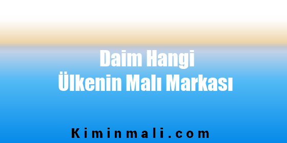 Daim Hangi Ülkenin Malı Markası