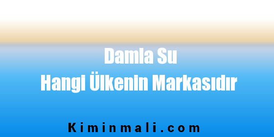 Damla Su Hangi Ülkenin Markasıdır