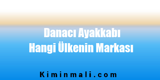 Danacı Ayakkabı Hangi Ülkenin Markası