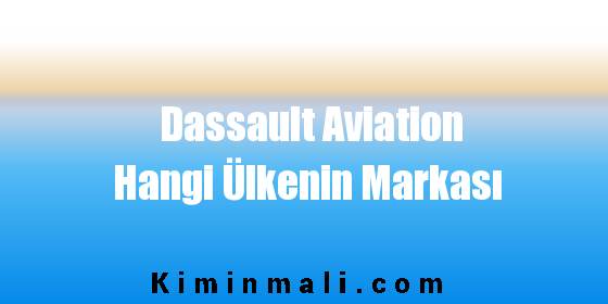 Dassault Aviation Hangi Ülkenin Markası