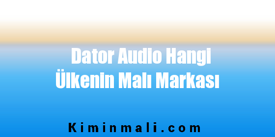 Dator Audio Hangi Ülkenin Malı Markası