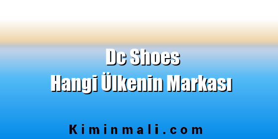 Dc Shoes Hangi Ülkenin Markası