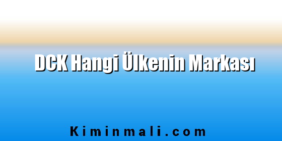 DCK Hangi Ülkenin Markası