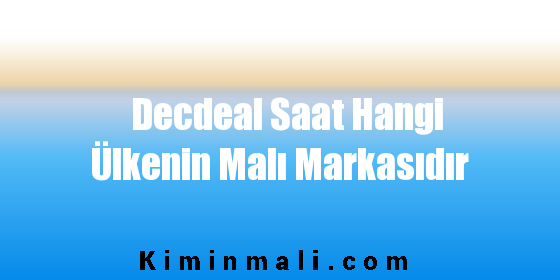 Decdeal Saat Hangi Ülkenin Malı Markasıdır