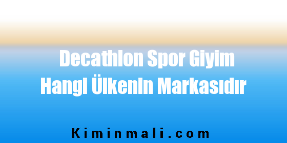 Decathlon Spor Giyim Hangi Ülkenin Markasıdır