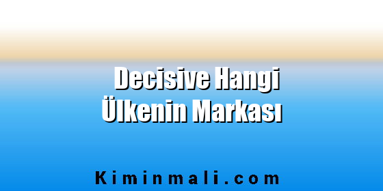 Decisive Hangi Ülkenin Markası