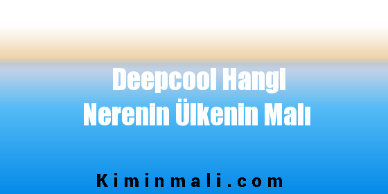 Deepcool Hangi Nerenin Ülkenin Malı