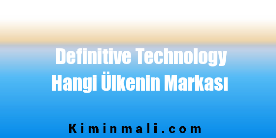 Definitive Technology Hangi Ülkenin Markası