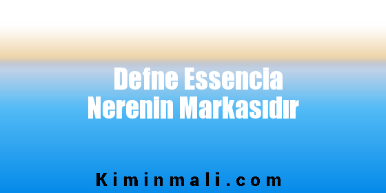 Defne Essencia Nerenin Markasıdır