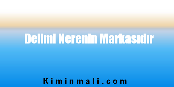 Deilmi Nerenin Markasıdır