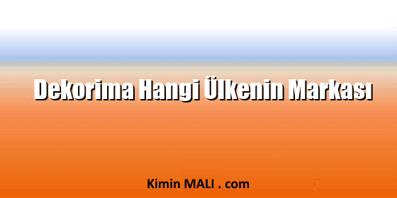 Dekorima Hangi Ülkenin Markası Dekorima Hangi Ülkenin Markası