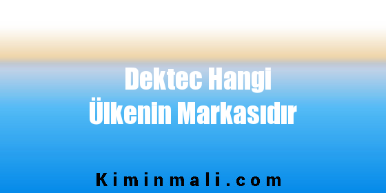 Dektec Hangi Ülkenin Markasıdır