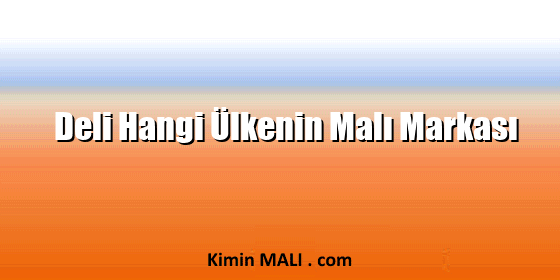 Deli Hangi Ülkenin Malı Markası Deli Hangi Ülkenin Malı Markası