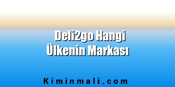 Deli2go Hangi Ülkenin Markası Deli2go Hangi Ülkenin Markası